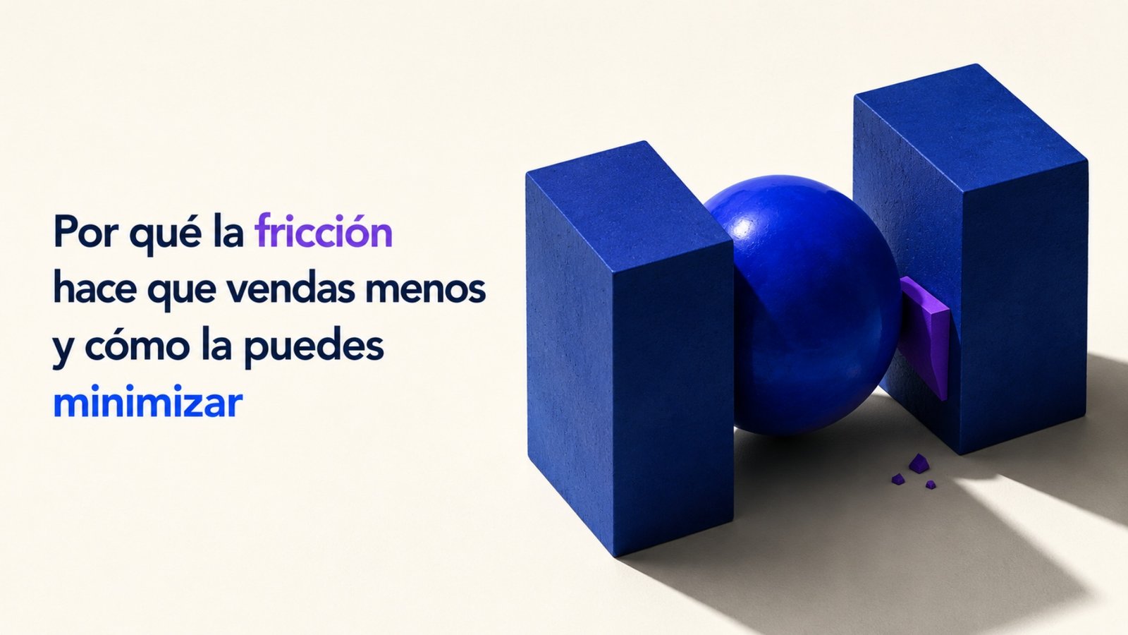 Por qué la fricción hace que vendas menos y cómo la puedes minimizar