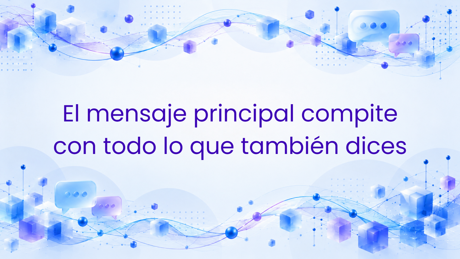 El mensaje principal compite con todo lo que también dices
