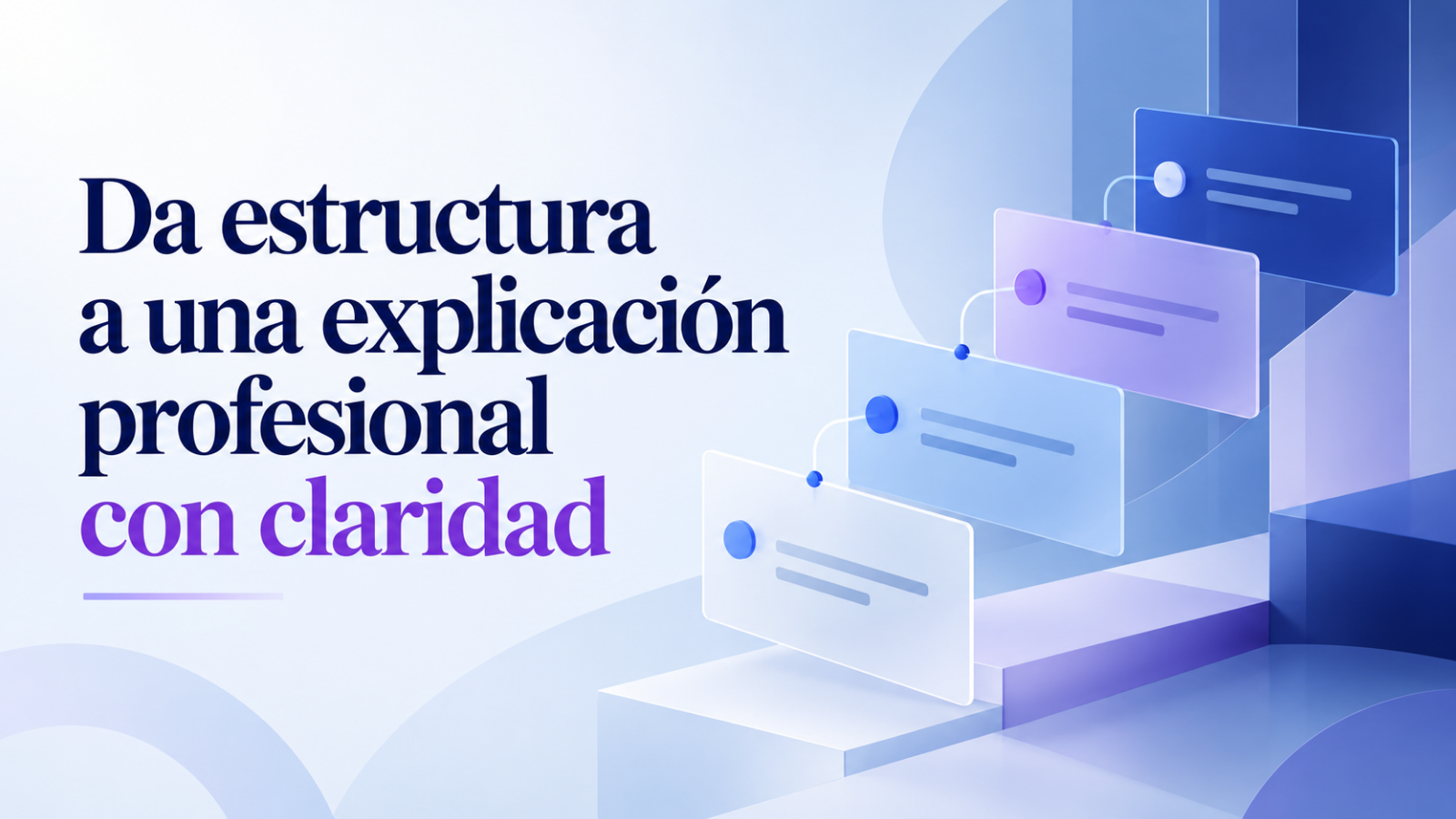 Da estructura a una explicación profesional con claridad