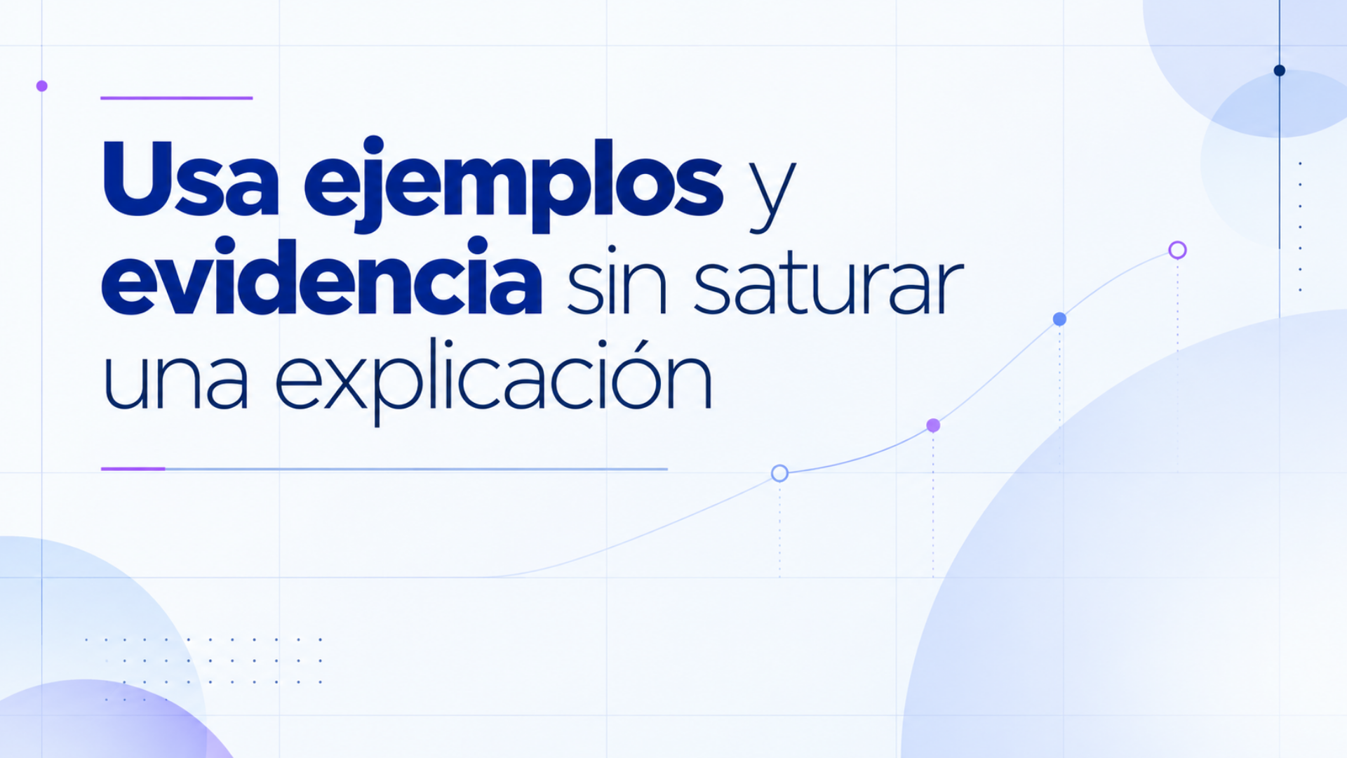 Usa ejemplos y evidencia sin saturar una explicación
