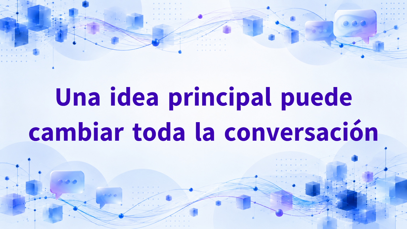Una idea principal puede cambiar toda la conversación